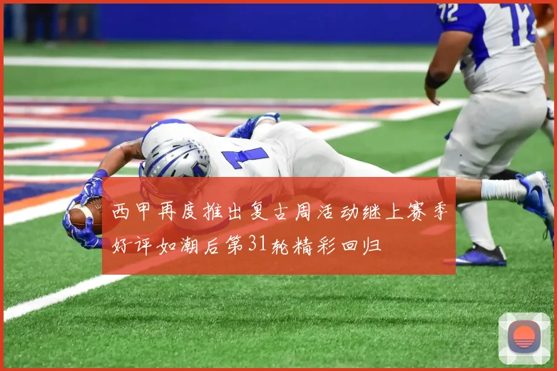 西甲再度推出复古周活动继上赛季好评如潮后第31轮精彩回归