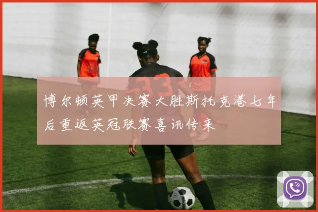 博尔顿英甲决赛大胜斯托克港七年后重返英冠联赛喜讯传来