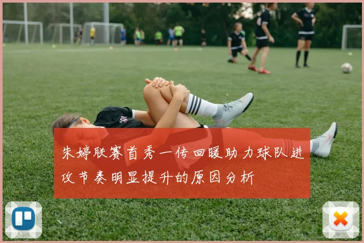 朱婷联赛首秀一传回暖助力球队进攻节奏明显提升的原因分析